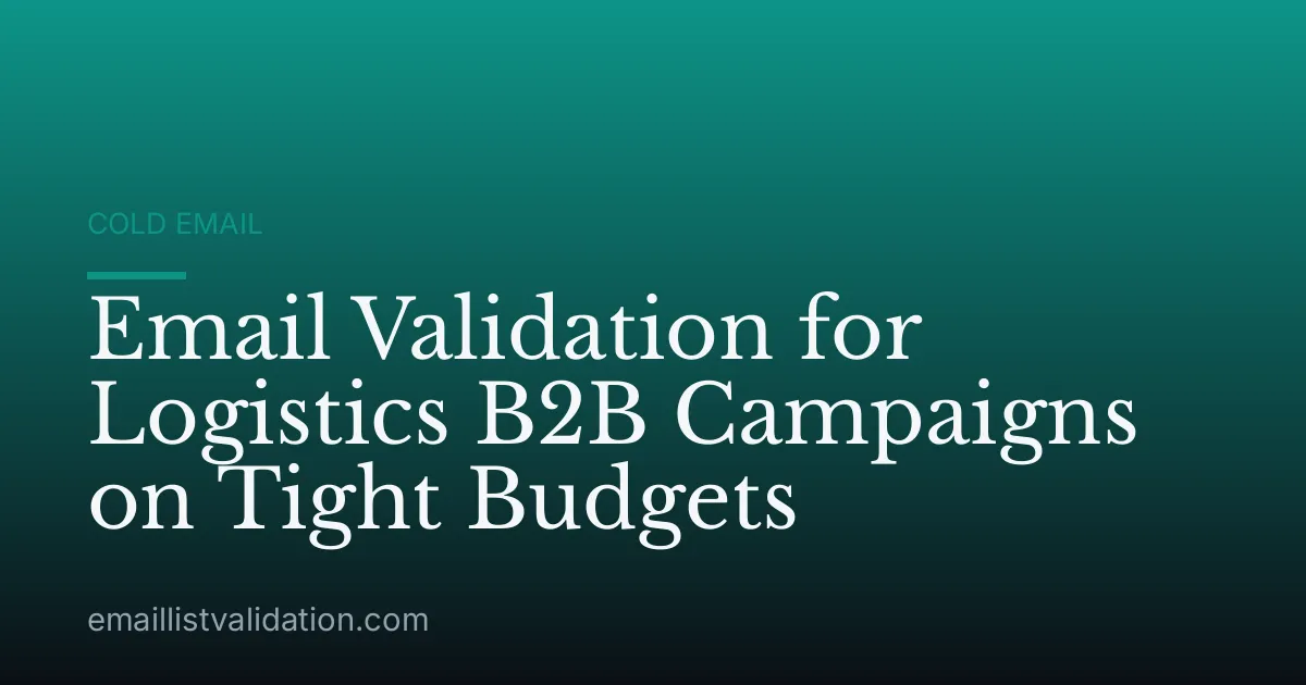 Email Validation for Logistics B2B Campaigns on Tight Budgets