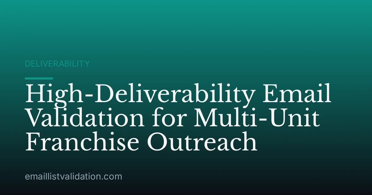 High-Deliverability Email Validation for Multi-Unit Franchise Outreach