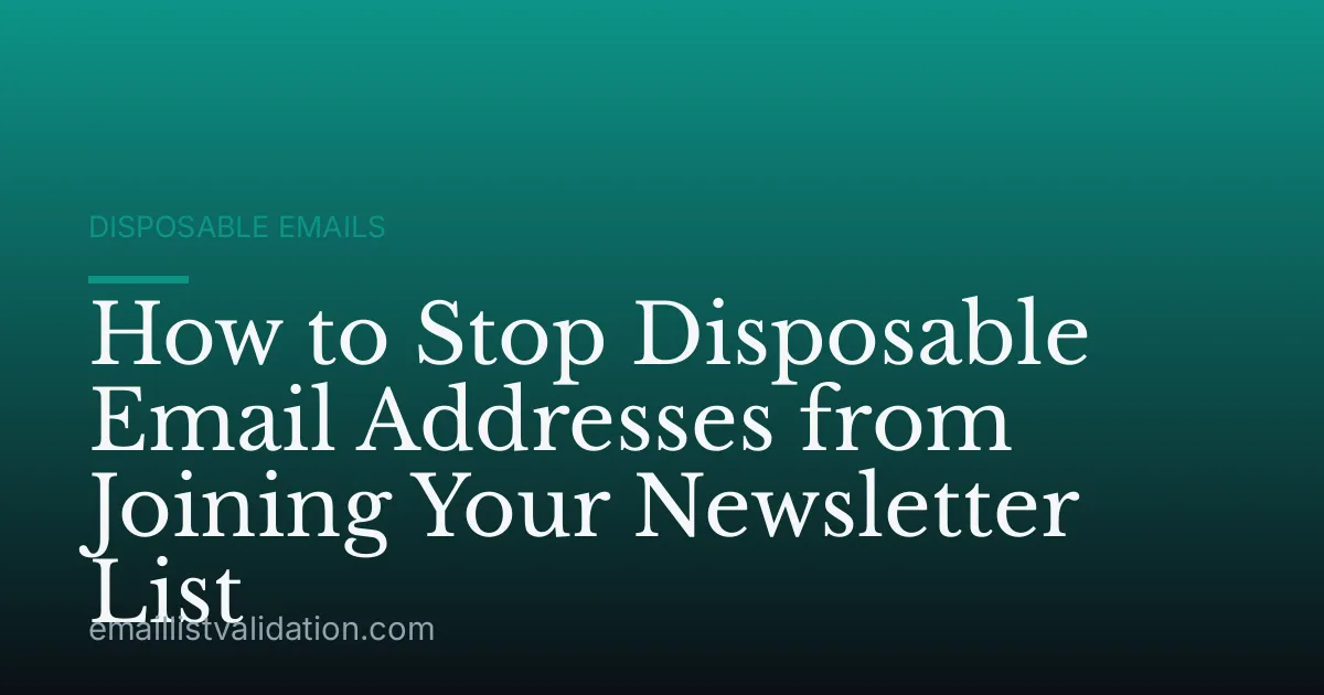 How to Stop Disposable Email Addresses from Joining Your Newsletter List