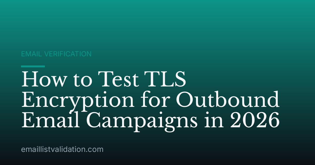 How to Test TLS Encryption for Outbound Email Campaigns in 2026