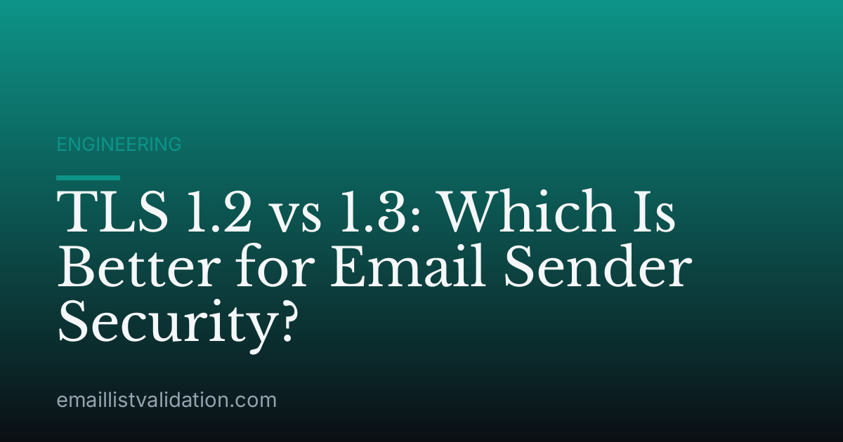 TLS 1.2 vs 1.3: Which Is Better for Email Sender Security?