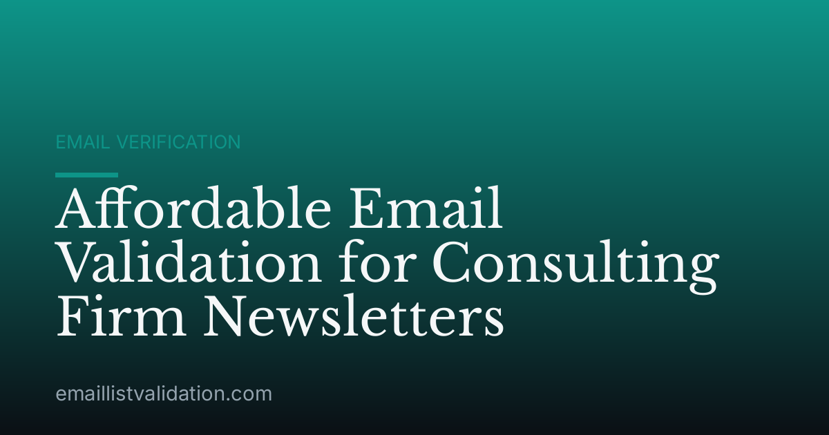Affordable Email Validation for Consulting Firm Newsletters