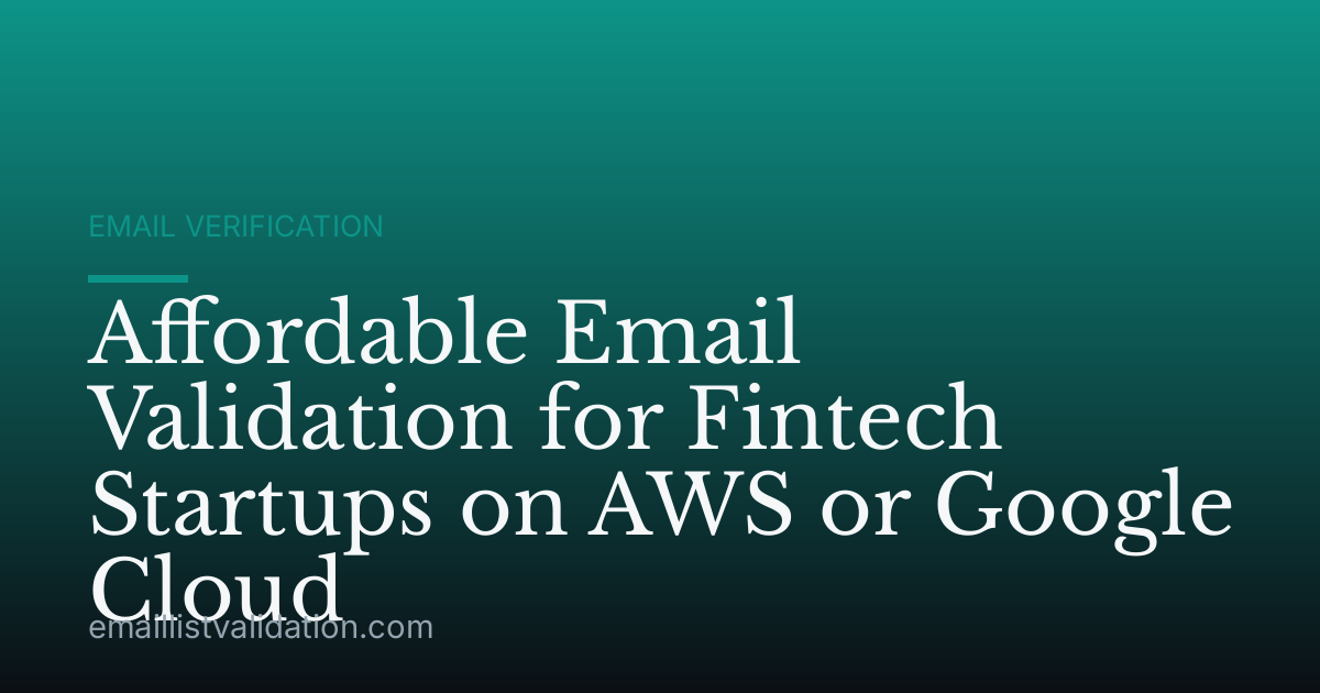Affordable Email Validation for Fintech Startups on AWS or Google Cloud