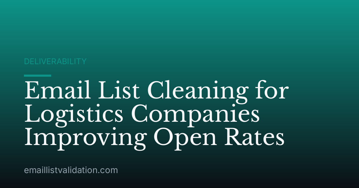 Email List Cleaning for Logistics Companies Improving Open Rates