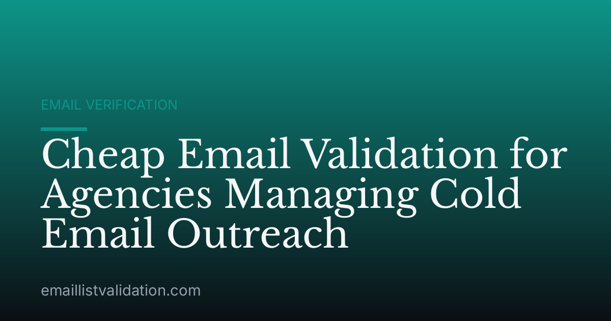 Cheap Email Validation for Agencies Managing Cold Email Outreach