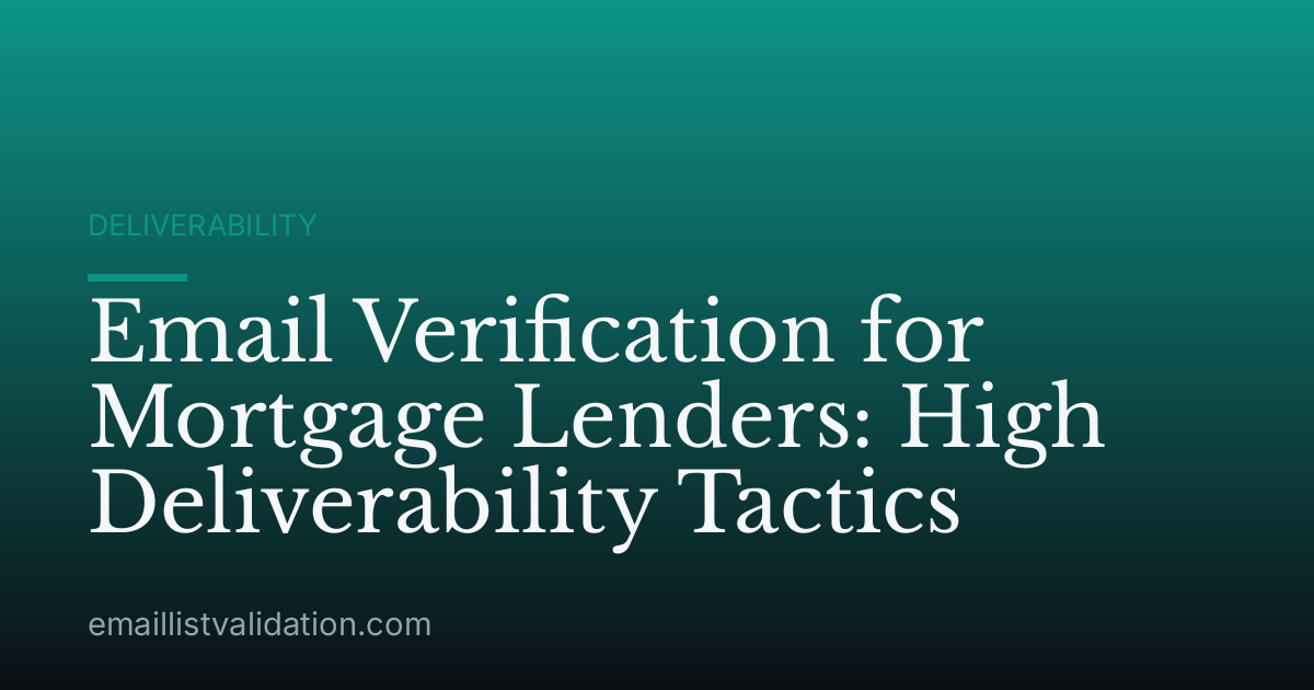 Email Verification for Mortgage Lenders: High Deliverability Tactics