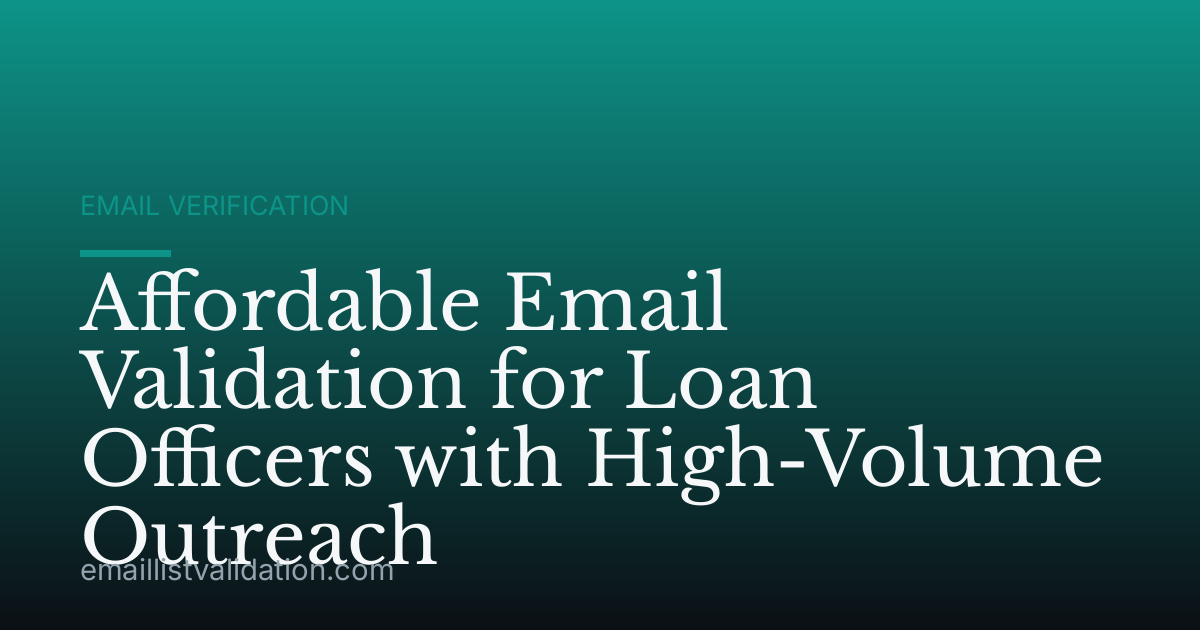 Affordable Email Validation for Loan Officers with High-Volume Outreach