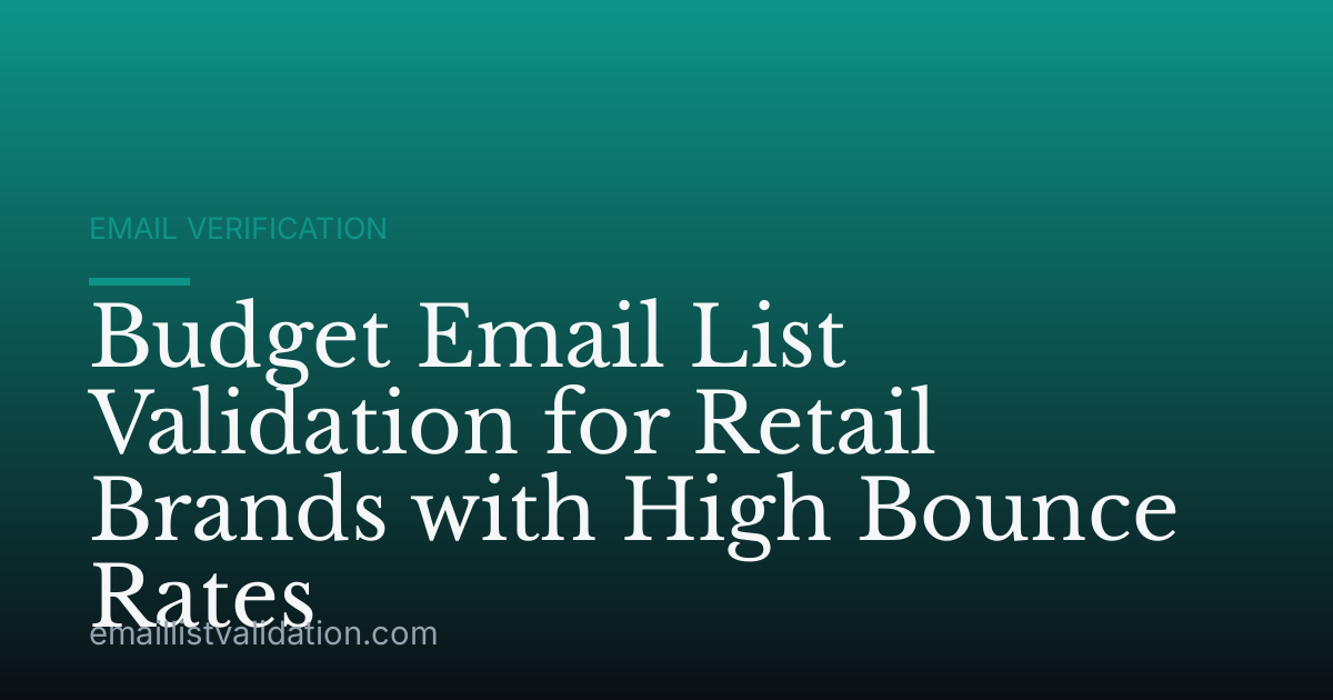 Budget Email List Validation for Retail Brands with High Bounce Rates