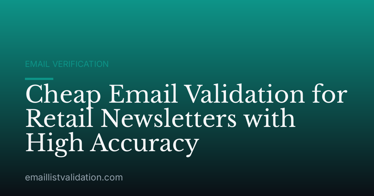 Cheap Email Validation for Retail Newsletters with High Accuracy