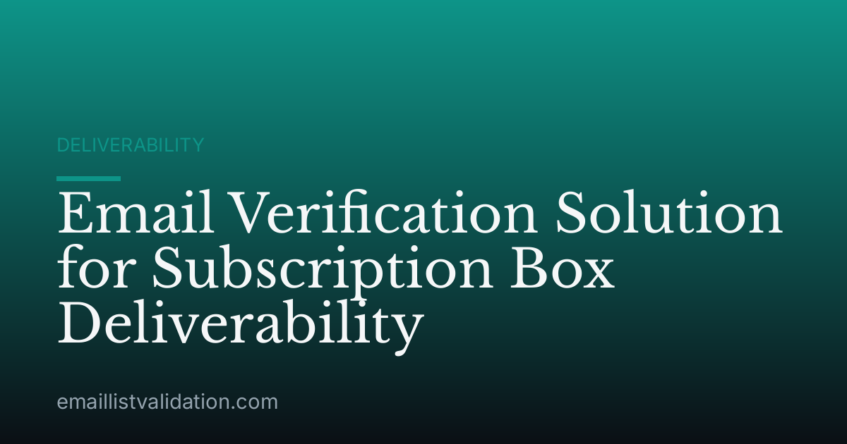Email Verification Solution for Subscription Box Deliverability