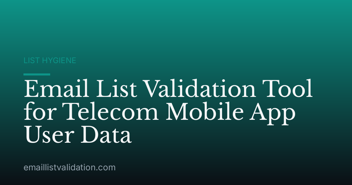 Email List Validation Tool for Telecom Mobile App User Data