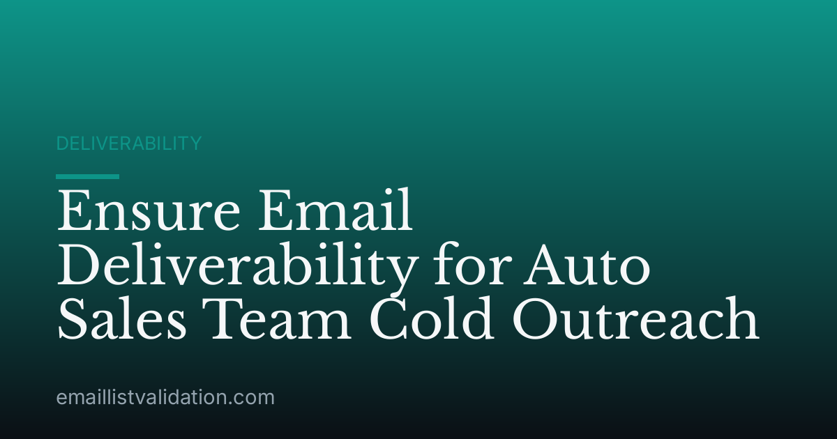 Ensure Email Deliverability for Auto Sales Team Cold Outreach