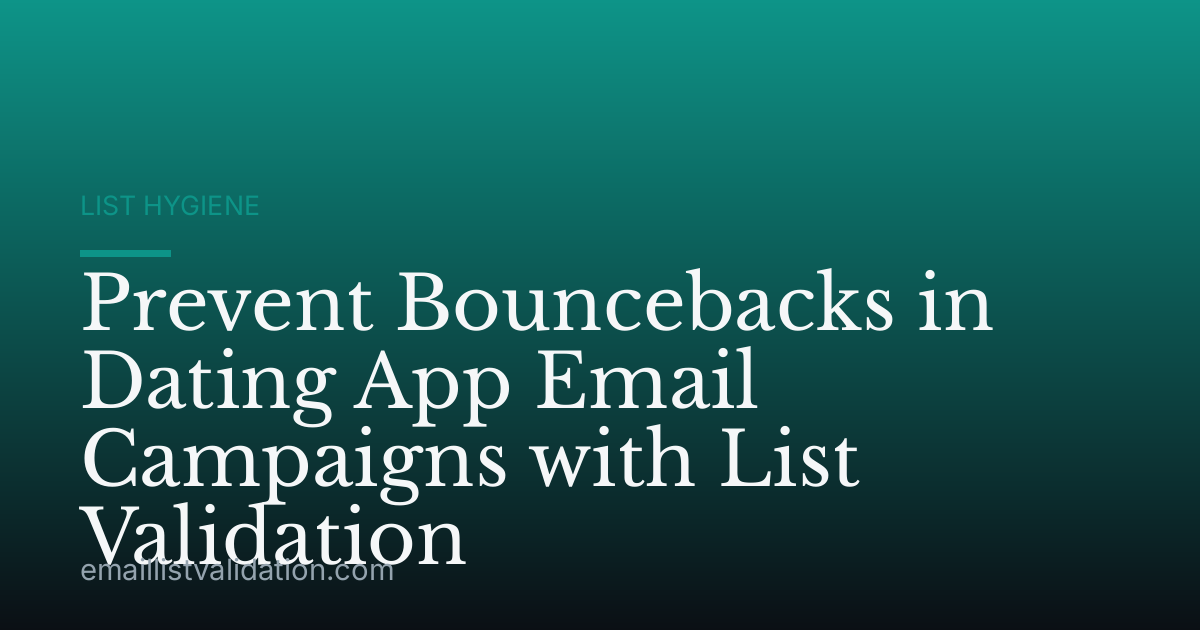 Prevent Bouncebacks in Dating App Email Campaigns with List Validation