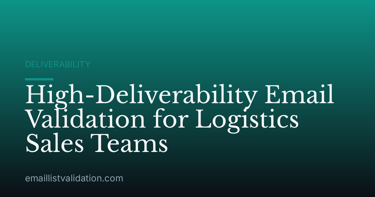 High-Deliverability Email Validation for Logistics Sales Teams