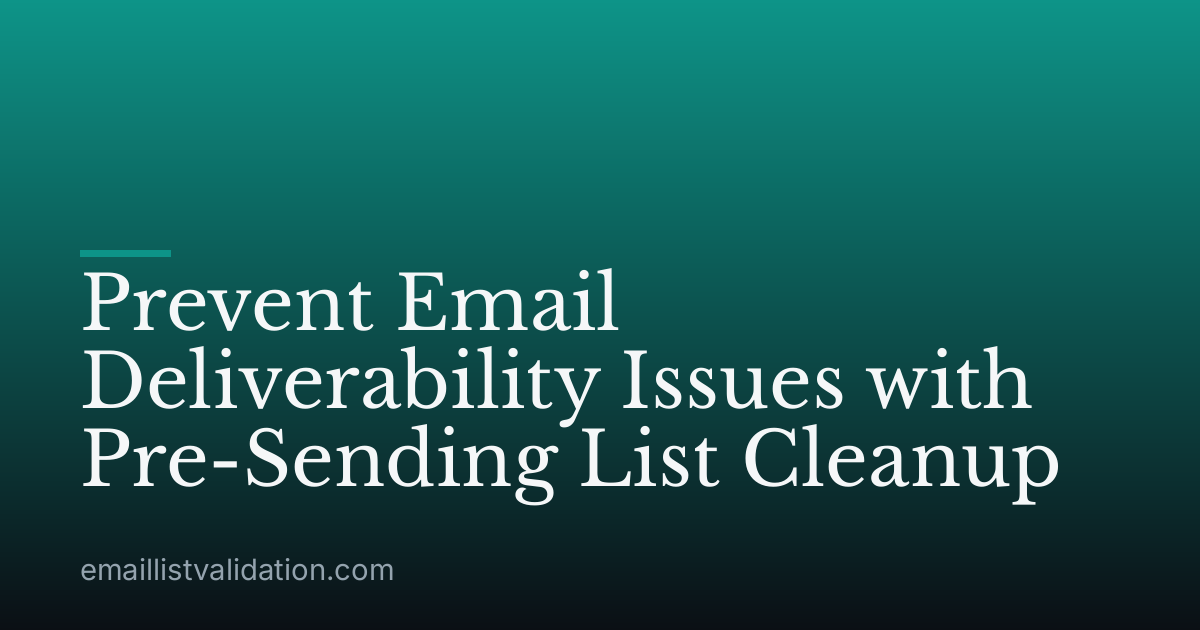 Prevent Email Deliverability Issues with Pre-Sending List Cleanup