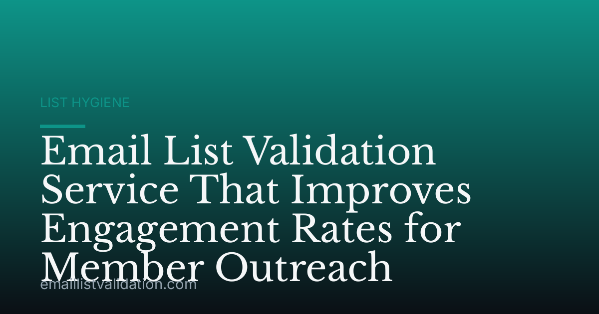 Email List Validation Service That Improves Engagement Rates for Member Outreach