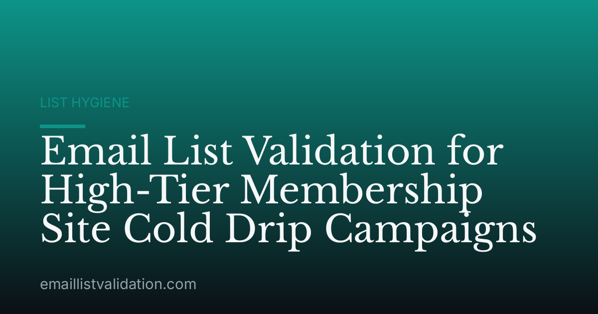 Email List Validation for High-Tier Membership Site Cold Drip Campaigns