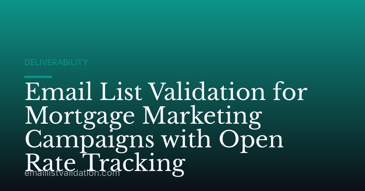 Email List Validation for Mortgage Marketing Campaigns with Open Rate Tracking
