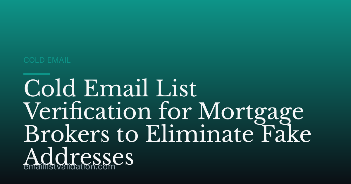 Cold Email List Verification for Mortgage Brokers to Eliminate Fake Addresses