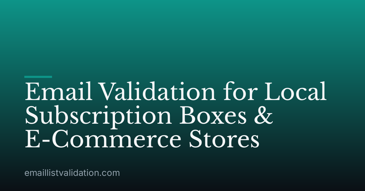 Email Validation for Local Subscription Boxes & E-Commerce Stores