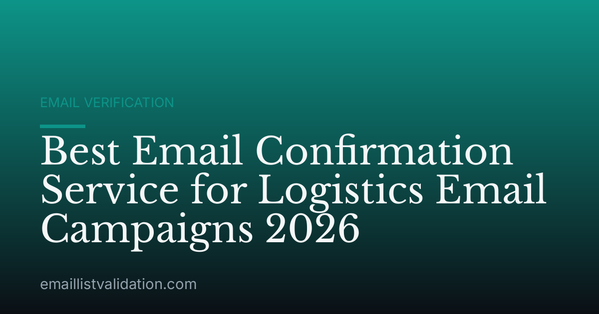 Best Email Confirmation Service for Logistics Email Campaigns 2026