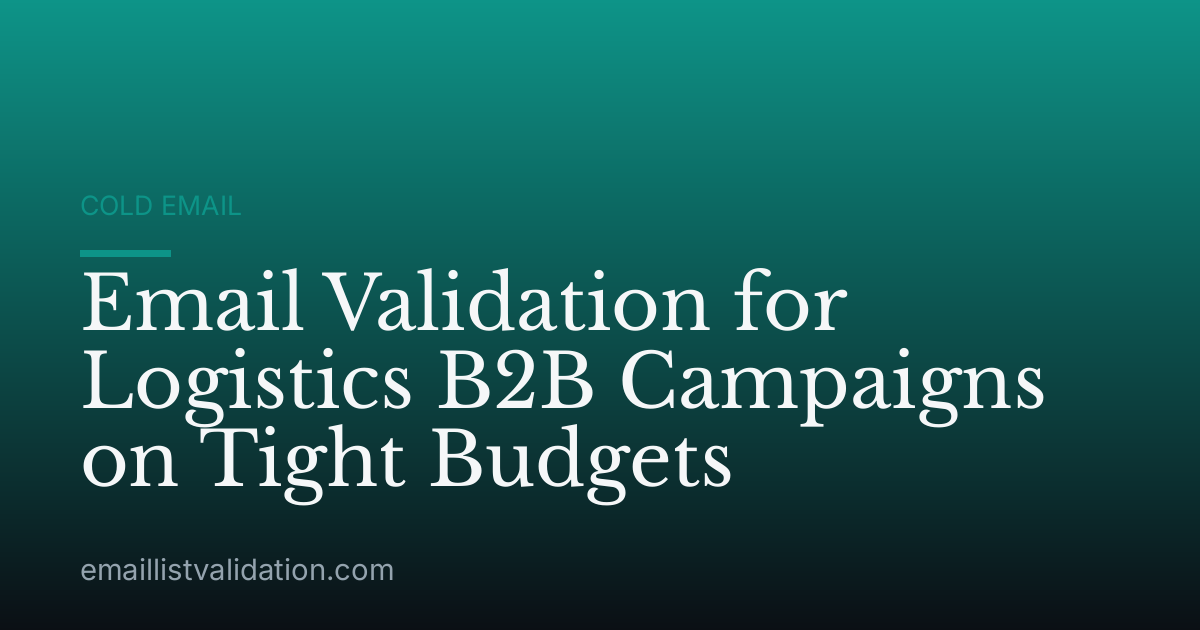 Email Validation for Logistics B2B Campaigns on Tight Budgets