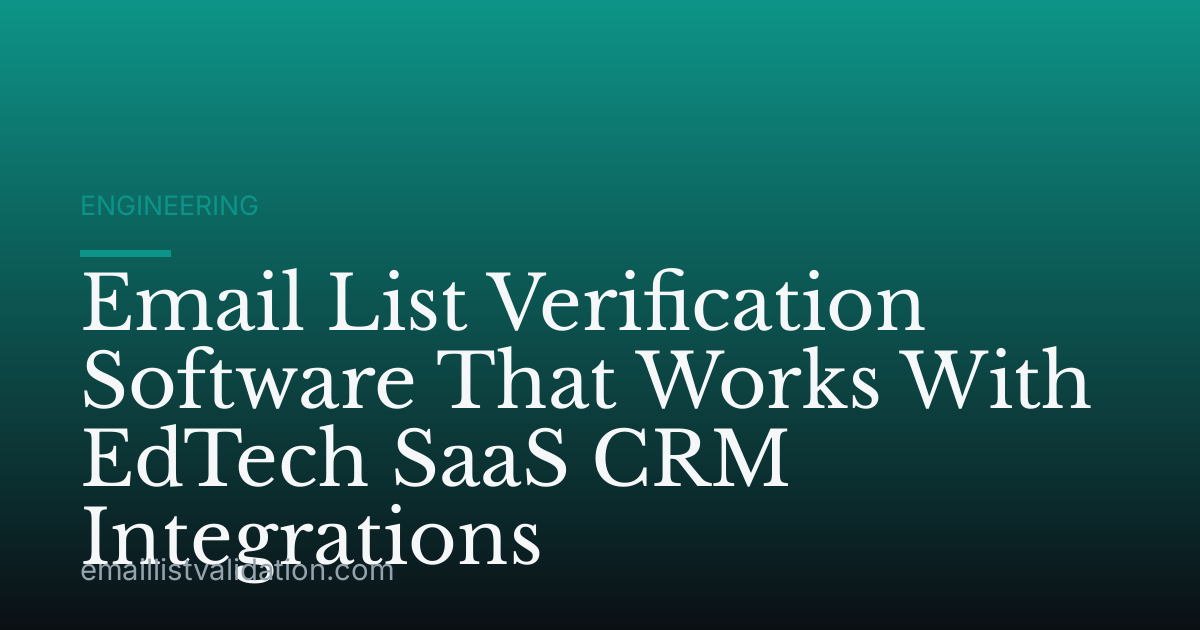 Email List Verification Software That Works With EdTech SaaS CRM Integrations