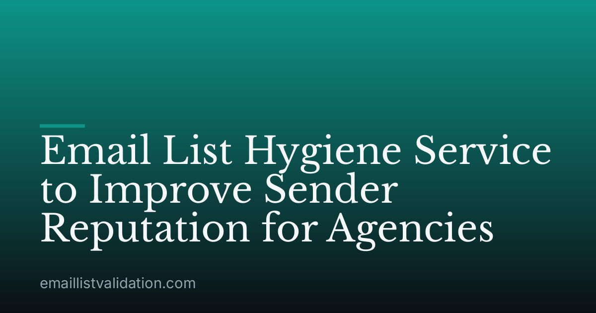 Email List Hygiene Service to Improve Sender Reputation for Agencies