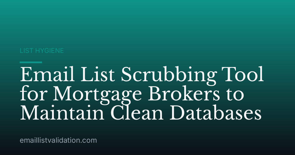 Email List Scrubbing Tool for Mortgage Brokers to Maintain Clean Databases