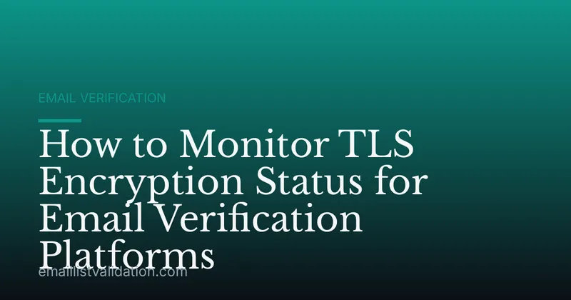 How to Monitor TLS Encryption Status for Email Verification Platforms