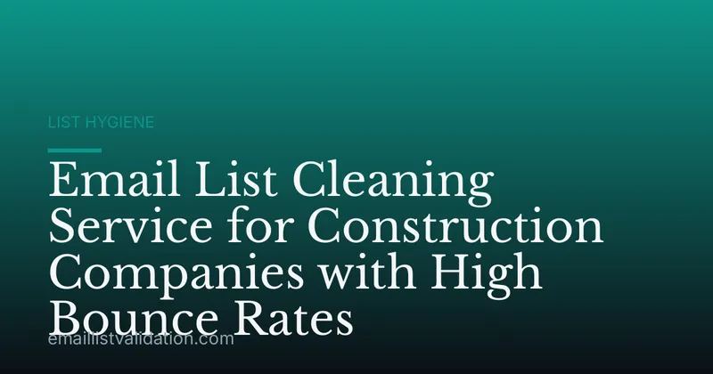 Email List Cleaning Service for Construction Companies with High Bounce Rates