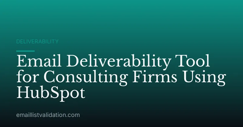 Email Deliverability Tool for Consulting Firms Using HubSpot