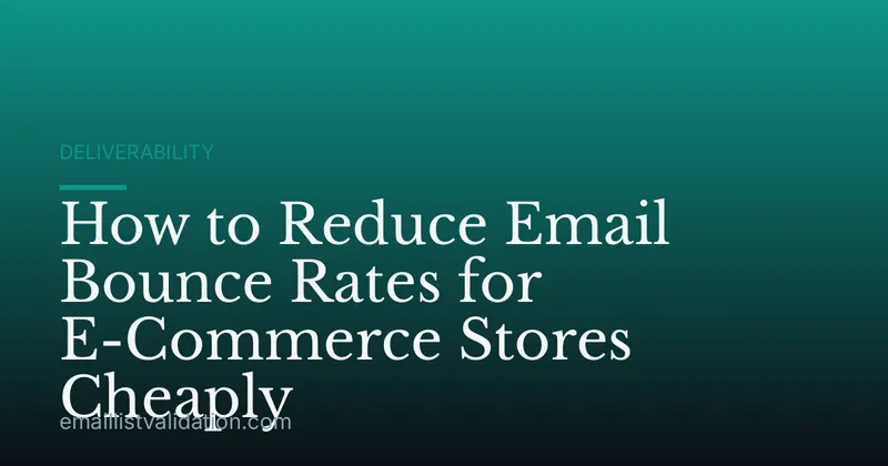 How to Reduce Email Bounce Rates for E-Commerce Stores Cheaply