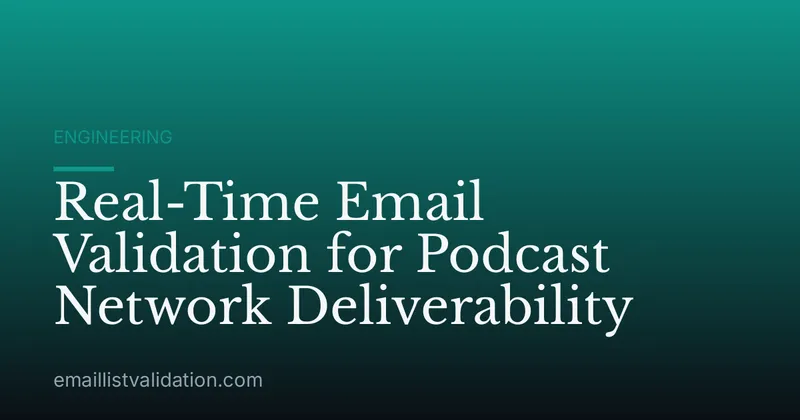 Real-Time Email Validation for Podcast Network Deliverability