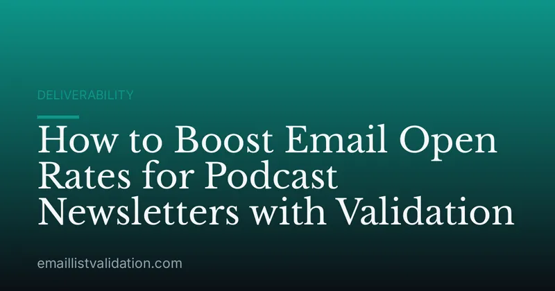 How to Boost Email Open Rates for Podcast Newsletters with Validation