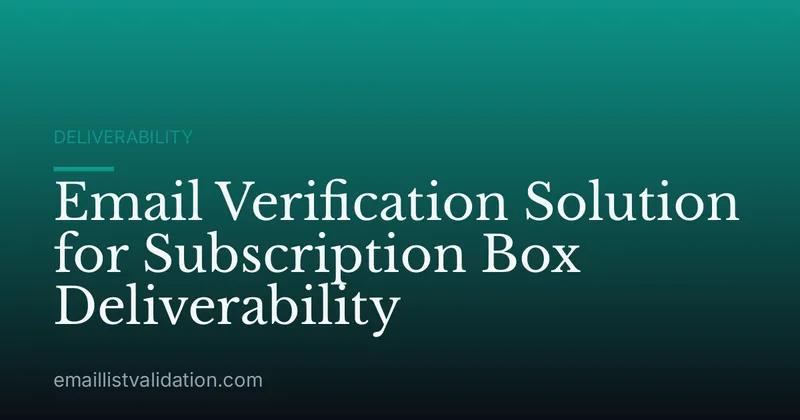Email Verification Solution for Subscription Box Deliverability