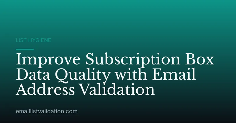 Improve Subscription Box Data Quality with Email Address Validation