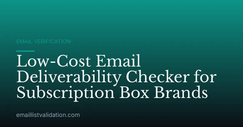 Low-Cost Email Deliverability Checker for Subscription Box Brands