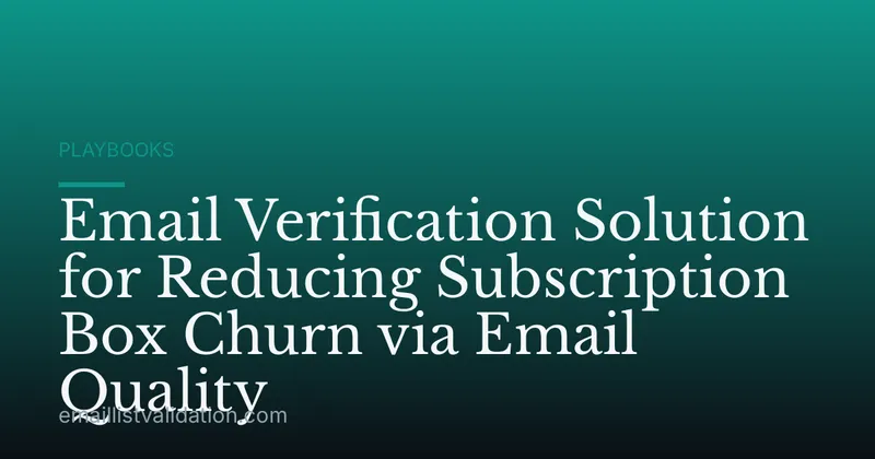 Email Verification Solution for Reducing Subscription Box Churn via Email Quality