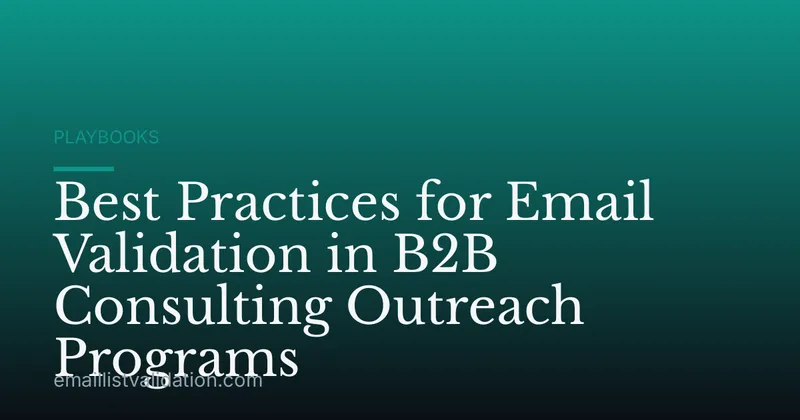 Best Practices for Email Validation in B2B Consulting Outreach Programs