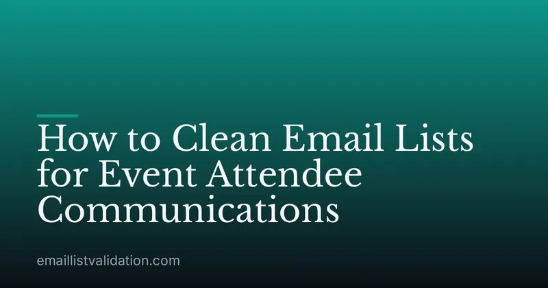 How to Clean Email Lists for Event Attendee Communications