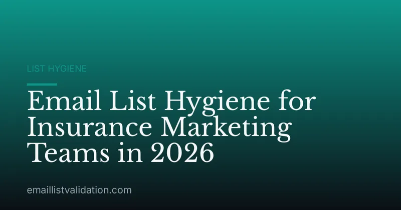 Email List Hygiene for Insurance Marketing Teams in 2026