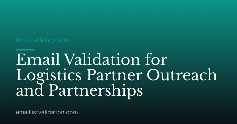 Email Validation for Logistics Partner Outreach and Partnerships