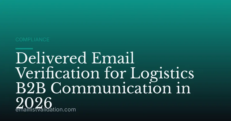 Delivered Email Verification for Logistics B2B Communication in 2026
