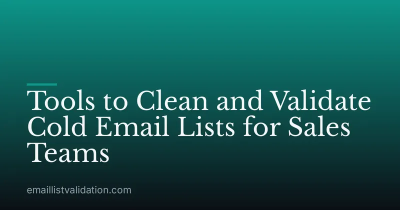Tools to Clean and Validate Cold Email Lists for Sales Teams
