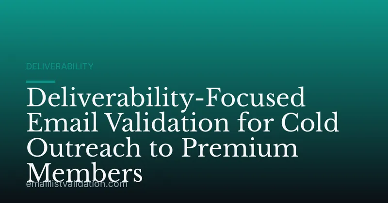Deliverability-Focused Email Validation for Cold Outreach to Premium Members