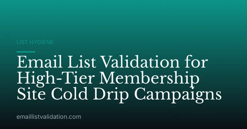 Email List Validation for High-Tier Membership Site Cold Drip Campaigns