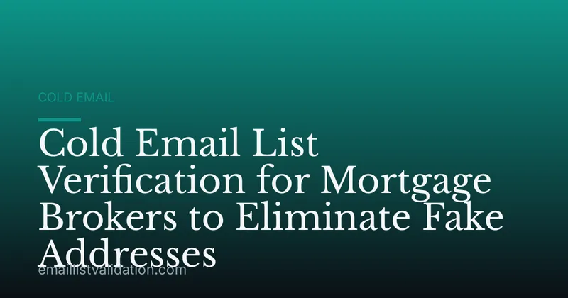 Cold Email List Verification for Mortgage Brokers to Eliminate Fake Addresses