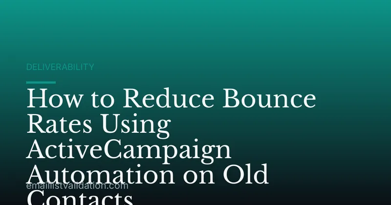 How to Reduce Bounce Rates Using ActiveCampaign Automation on Old Contacts