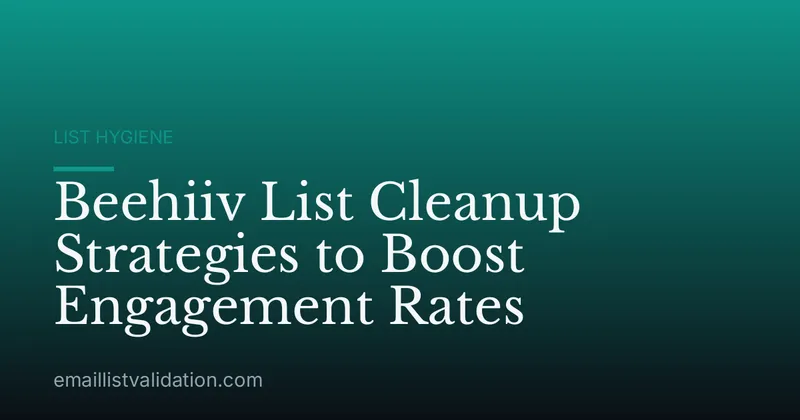 Beehiiv List Cleanup Strategies to Boost Engagement Rates